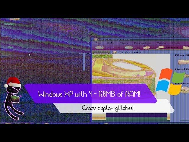 Windows XP with 4, 8, 16, 32, 64 and 128MB of RAM! Crazy display glitches!