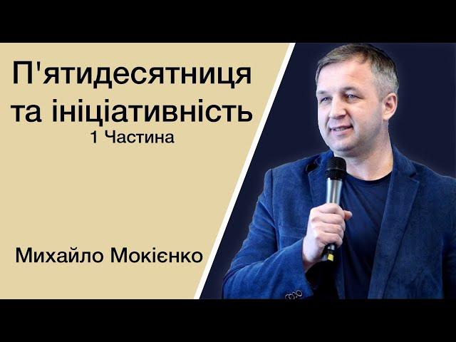 П'ятидесятниця та ініціативність 1 Частина - Михайло Мокієнко