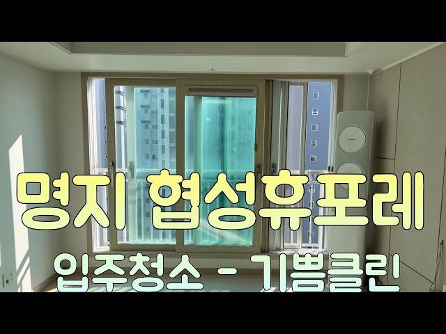 명지협성휴포레 23평 입주청소 - 기쁨클린