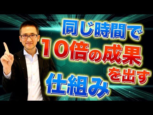 同じ時間で10倍の成果を出す仕組み