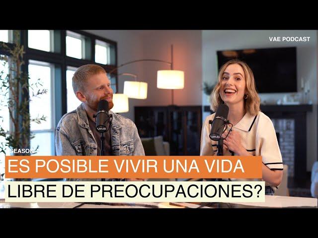 Es posible vivir una vida libre de preocupaciones? | VAE Podcast