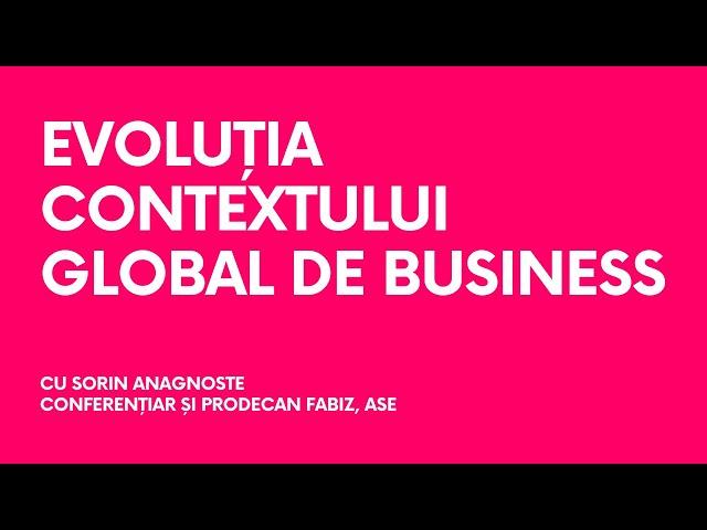 Evoluția contextului global de business, cu Sorin Anagnoste