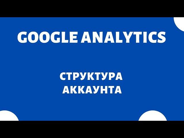 Cтруктура аккаунта Google Analytics