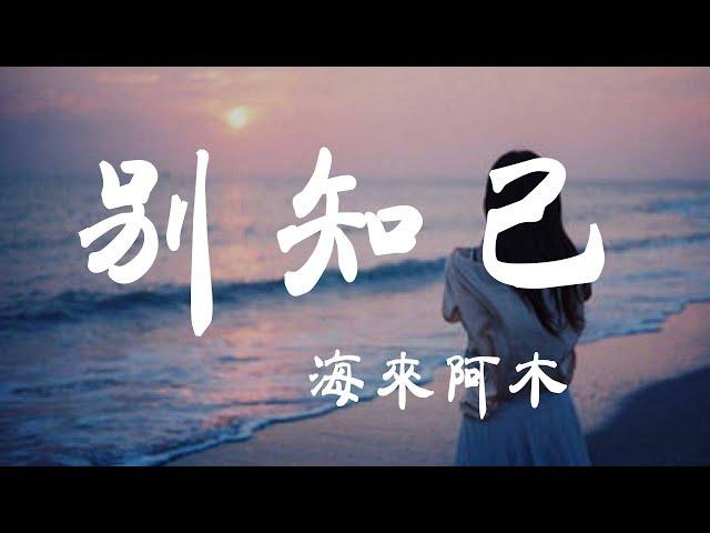 別知己 - 海來阿木 - 『超高无损音質』【動態歌詞Lyrics】