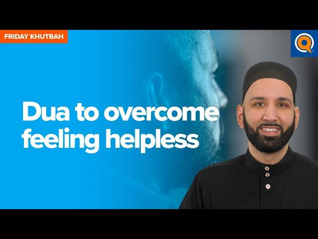 Dua to Overcome Feeling Helpless | Khutbah by Dr. Omar Suleiman