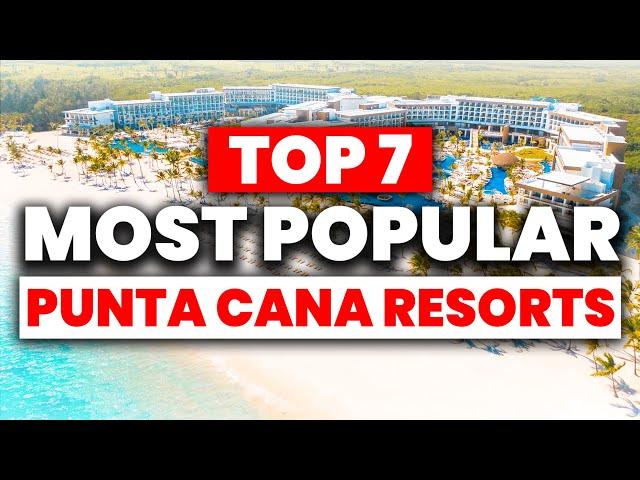 TOP 7 Most Popular PUNTA CANA All-Inclusive Resorts (2024)