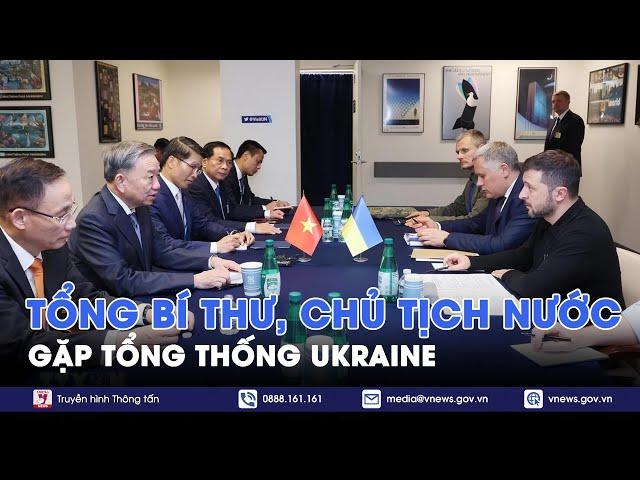 Tổng Bí thư, Chủ tịch nước Tô Lâm gặp Tổng thống Ukraine và Chủ tịch EC - VNews