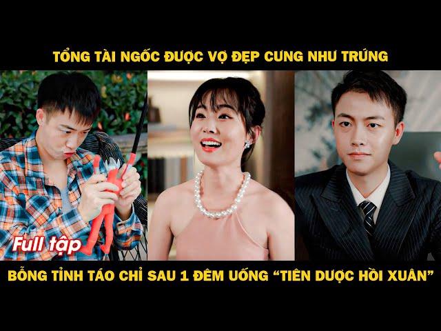 Tổng tài ngốc được vợ đẹp cưng chiều bỗng tỉnh táo lại chỉ sau 1 đêm bị ép uống "tiên dược hồi xuân"