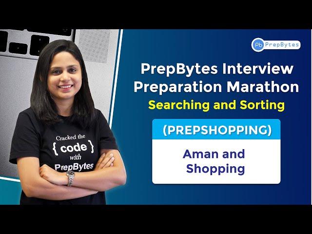 PrepBytes Interview Preparation Marathon - Searching+ Sorting   |  Aman and Shopping | PrepShopping