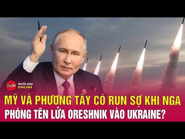 Cập nhật chiến sự Nga-Ukraine: Mỹ, phương Tây có lo ngại khi Nga phóng tên lửa Oreshnik vào Ukraine?