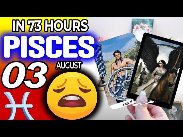 Pisces  IN 73 HOURS ⏳YOUR LIFE WOULD TAKE AN UNEXPECTED TURN horoscope for today AUGUST 3 2024 