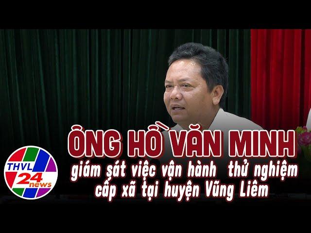 Ông Hồ Văn Minh giám sát việc vận hành thử nghiệm cấp xã tại huyện Vũng Liêm