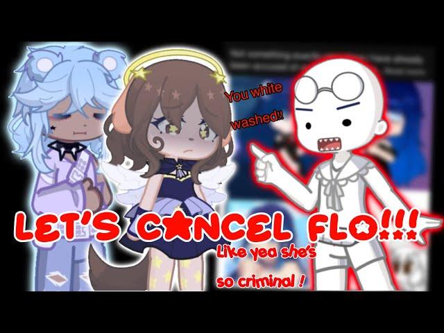 Let’s Cancel Flo!!!  || Gacha Rant||