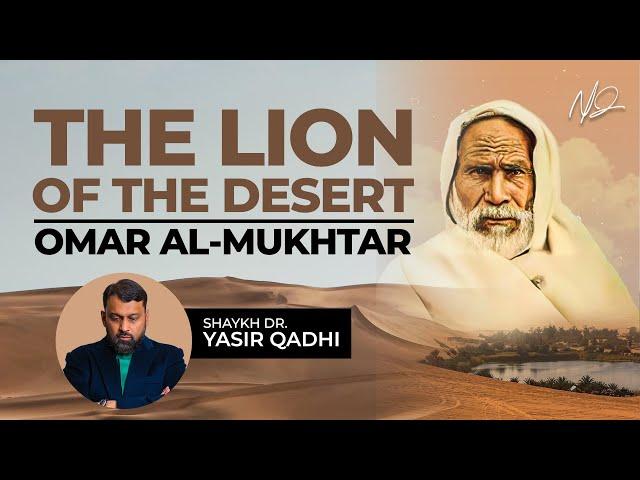 Omar Al Mukhtar: The Lion of The Desert | Shaykh Dr. Yasir Qadhi