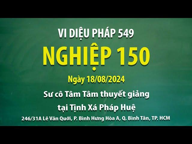 Vi Diệu Pháp 549 - Nghiệp 150 - Ngày 18/08/2024 - Sư Cô Tâm Tâm thuyết giảng tại Tịnh Xá Pháp Huệ