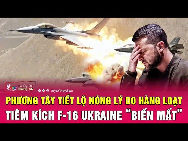 Phương Tây tiết lộ nóng lý do hàng loạt tiêm kích F-16 Ukraine “biến mất” | Nghệ An TV