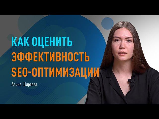 Как оценить эффективность SEO-оптимизации. Какие показатели важны для SEO-специалиста и для клиента