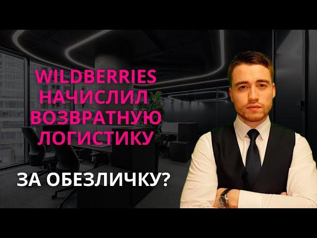 Wildberries начислил возвратную логистику | Как оспорить логистику и платную приемку?