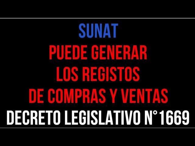 SUNAT PUEDE GENERAR LOS REGISTROS /DECRETO LEGISLATIVO N°1669