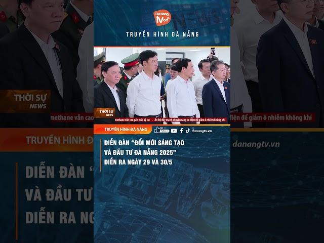 DIỄN ĐÀN “ĐỔI MỚI SÁNG TẠO VÀ ĐẦU TƯ ĐÀ NẴNG 2025” DIỄN RA NGÀY 29 VÀ 30/5