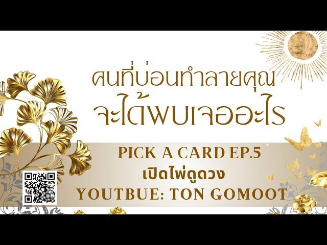 คนที่บ่อนทำลายคุณ จะได้พบเจออะไร #pickacard  Ep.5 เปิดไพ่ดูดวง Ton Gomoot