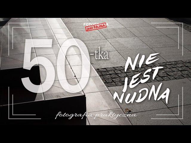  50-tka nie jest nudna - Fotografia jest Fajna