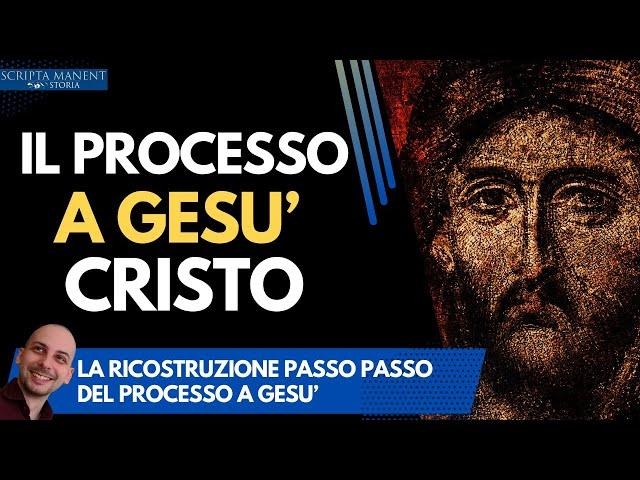 Il processo a Gesù Cristo ricostruito passo passo