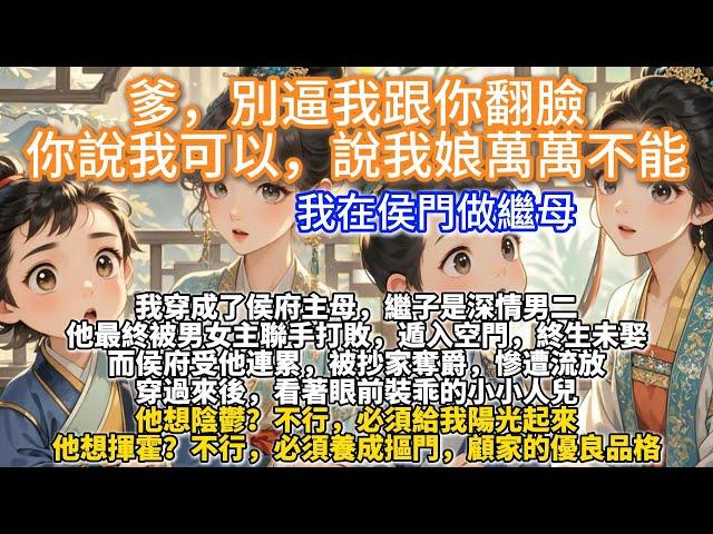 完結溫馨養成文：爹，別逼我跟你翻臉，你說我可以，說我娘萬萬不能。我穿成了侯府主母，繼子是深情男二。他長大後會對女主強取豪奪，一擲千金。最終被男女主聯手打敗，遁入空門。而侯府受連累，被抄家奪爵，慘遭流放