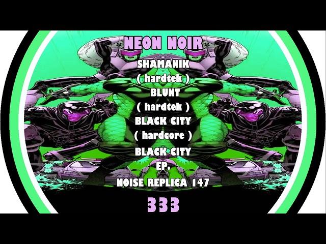 NEON NOIR 333 - BLACK CITY -  ( NOISE REPLICA  147 )