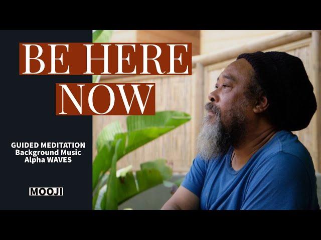 Mooji - Be HERE NOW - GUIDED Meditation - ALPHA Waves BACKGROUND Music