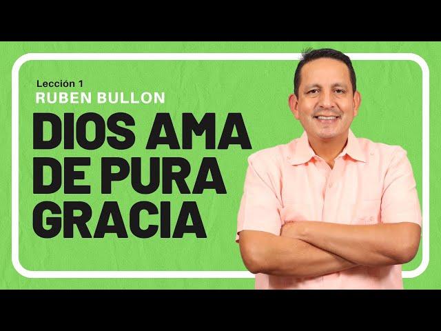 Rubén Bullón- Lección 1 : DIOS AMA DE PURA GRACIA