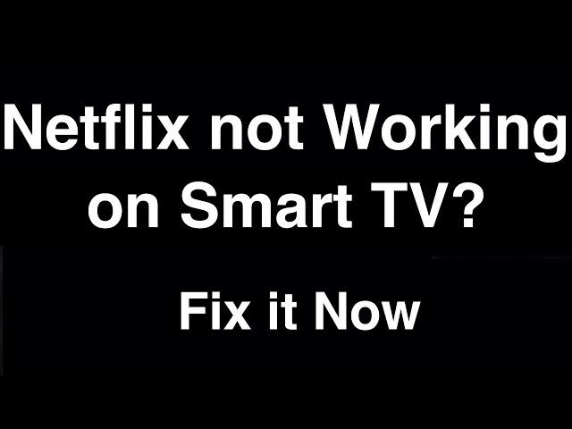 Netflix not working on Smart TV  -  Fix it Now