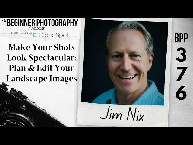 376: Jim Nix - Make Your Shots Look Spectacular: Plan & Edit Your Landscape Images