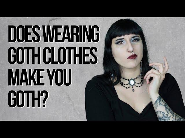 Does wearing goth clothes make you goth? / How to get into goth