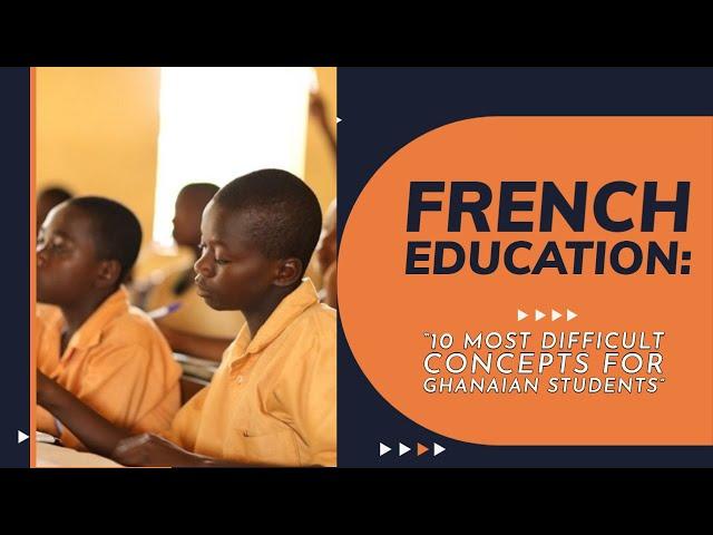 French Education: 10 Most Difficult Concepts for Ghanaian Students