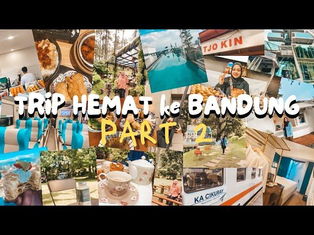 TRIP HEMAT ke BANDUNG Part 2 | Kereta Hotel Wisata Kuliner Transportasi Low Budget