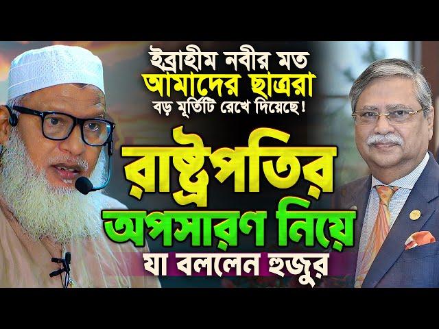 রাষ্ট্রপতির অপসারণ নিয়ে কুরআন থেকে একি বললেন অধ্যক্ষ মাও. মোজাম্মেল হক! শুনে অবাক সবাই 