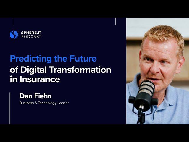 Predicting the Future of Digital Transformation in Insurance | Dan Fiehn | Sphere.it Podcast S01E04