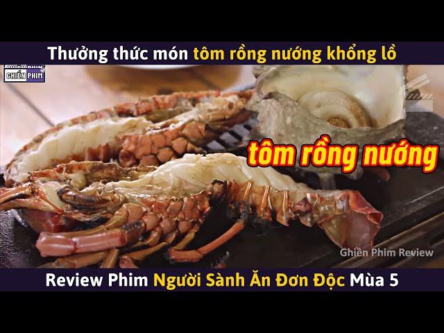 NGƯỜI SÀNH ĂN ĐƠN ĐỘC Mùa 5 (Full) - Món Tôm Rồng Nướng Khổng Lồ || Review Phim