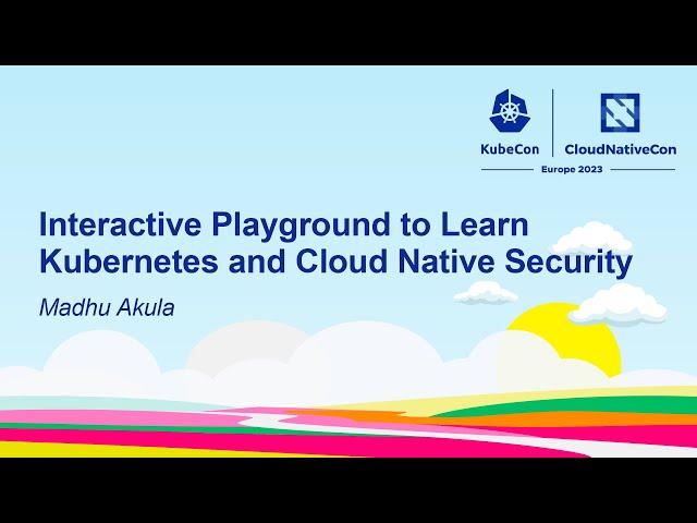  Interactive Playground to Learn Kubernetes and Cloud Native Security - Madhu Akula