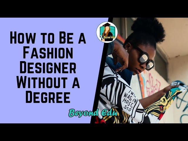 fashion designer without degree | how to become a fashion designer without a degree | beyond edu