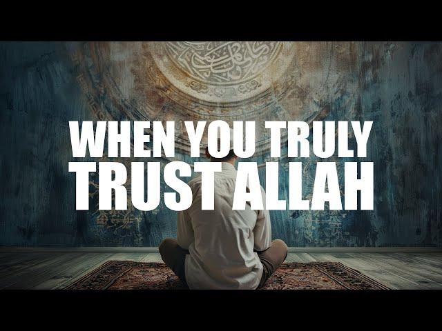 WHEN YOU TRULY TRUSTS ALLAH, THIS HAPPENS IN YOUR LIFE