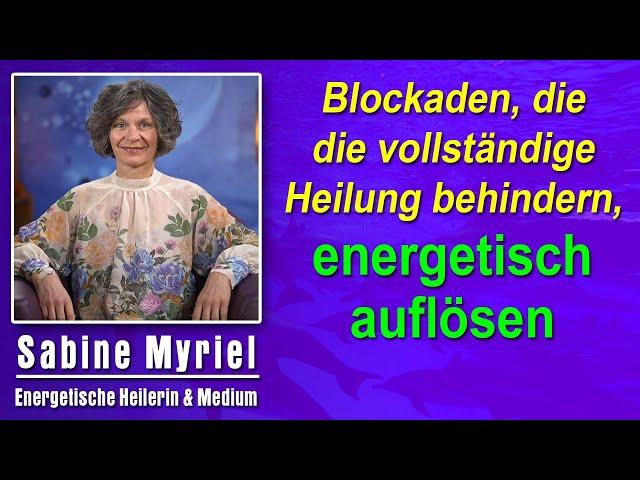 Blockaden, die die vollständige Heilung behindern energetisch auflösen| Sabine Myriel Emge