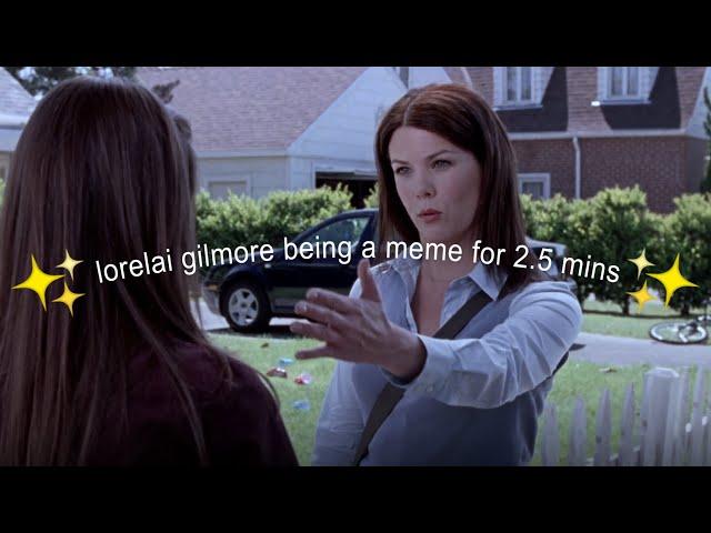 lorelai gilmore being a meme for 2.5 mins