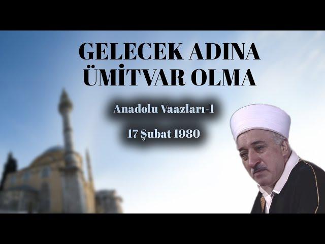 Gelecek Adına Ümitvar Olma | Anadolu Vaazları 1 | M. Fethullah Gülen