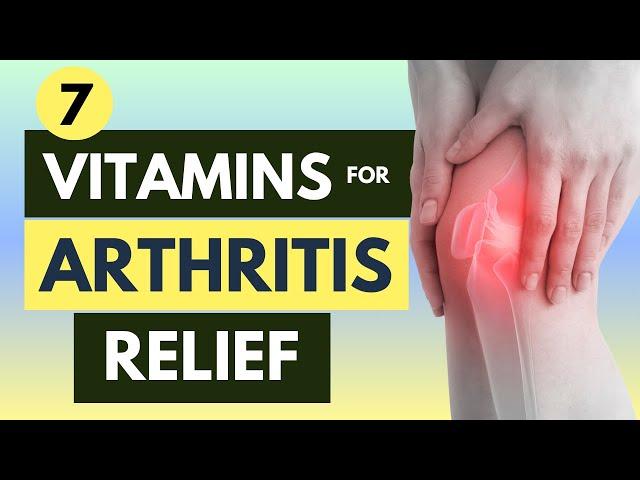 7 Vitamins For Arthritis Relief