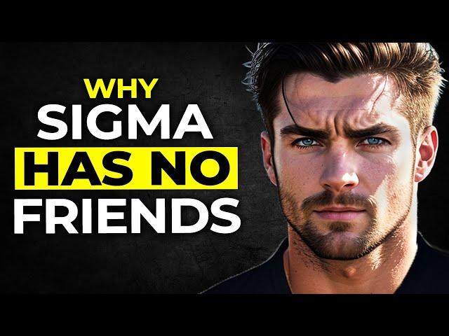 Why Sigma Males Have Few or No Friends (The Bitter Truth)