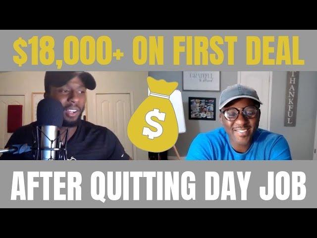 WHOLESALE REAL ESTATE: QUITS JOB AND MAKES OVER $18,000 ON 1ST DEAL