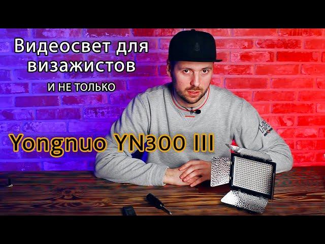Видеосвет для визажиста - Yongnuo YN 300 III / Наборы Make up Artist. Кратко о главном.
