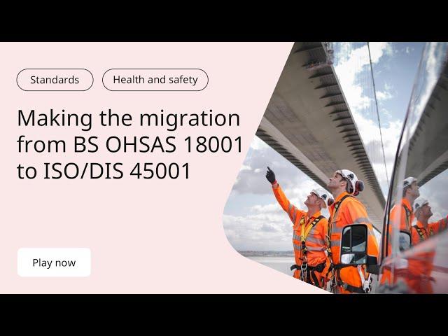 Making the migration from BS OHSAS 18001 to ISO/DIS 45001